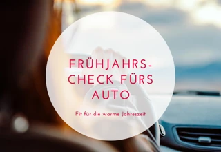 Frühjahrs-Check fürs Auto: So machen Sie Ihr Fahrzeug fit für die warme Jahreszeit
